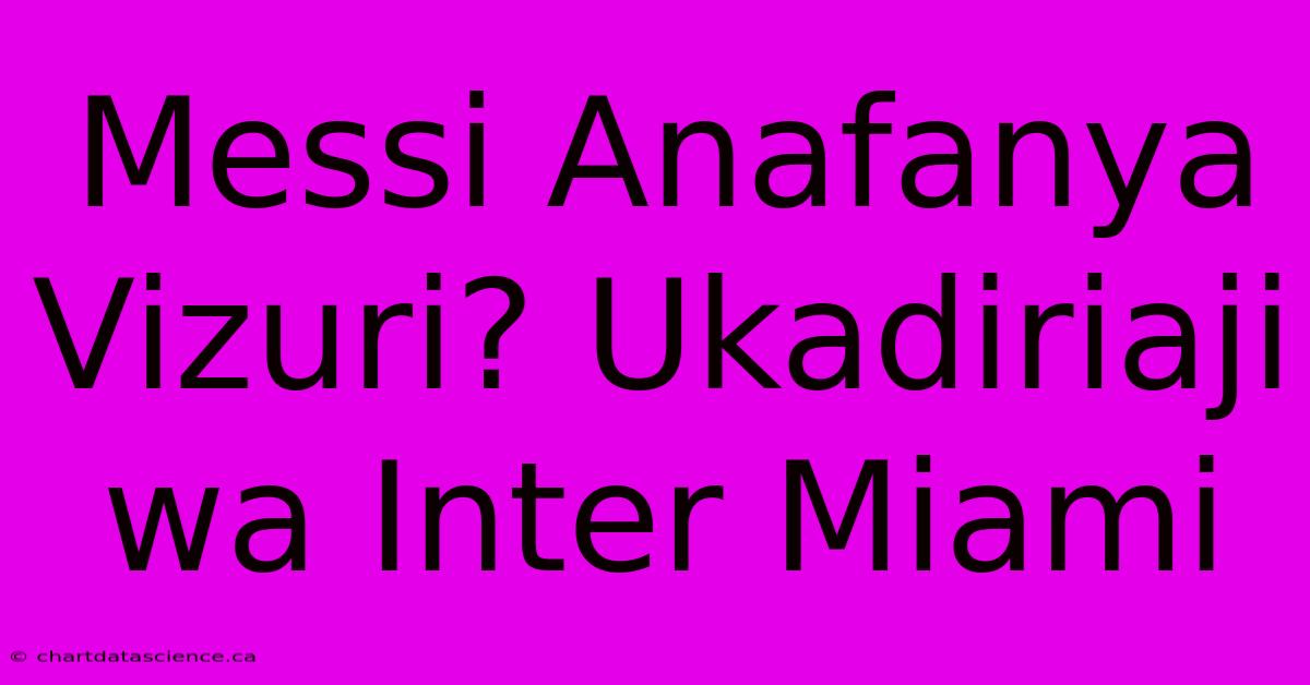 Messi Anafanya Vizuri? Ukadiriaji Wa Inter Miami