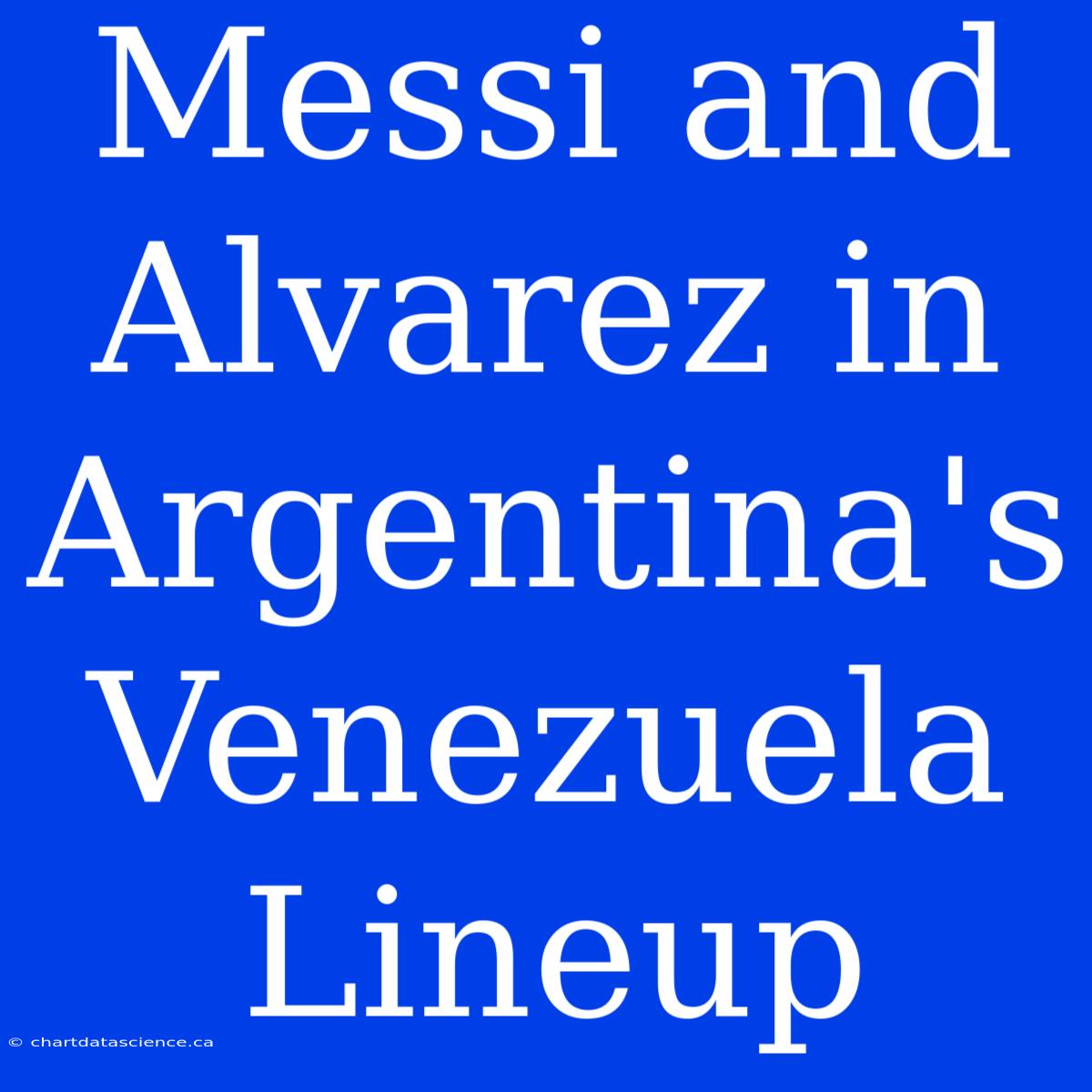 Messi And Alvarez In Argentina's Venezuela Lineup