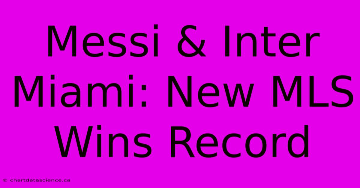 Messi & Inter Miami: New MLS Wins Record 