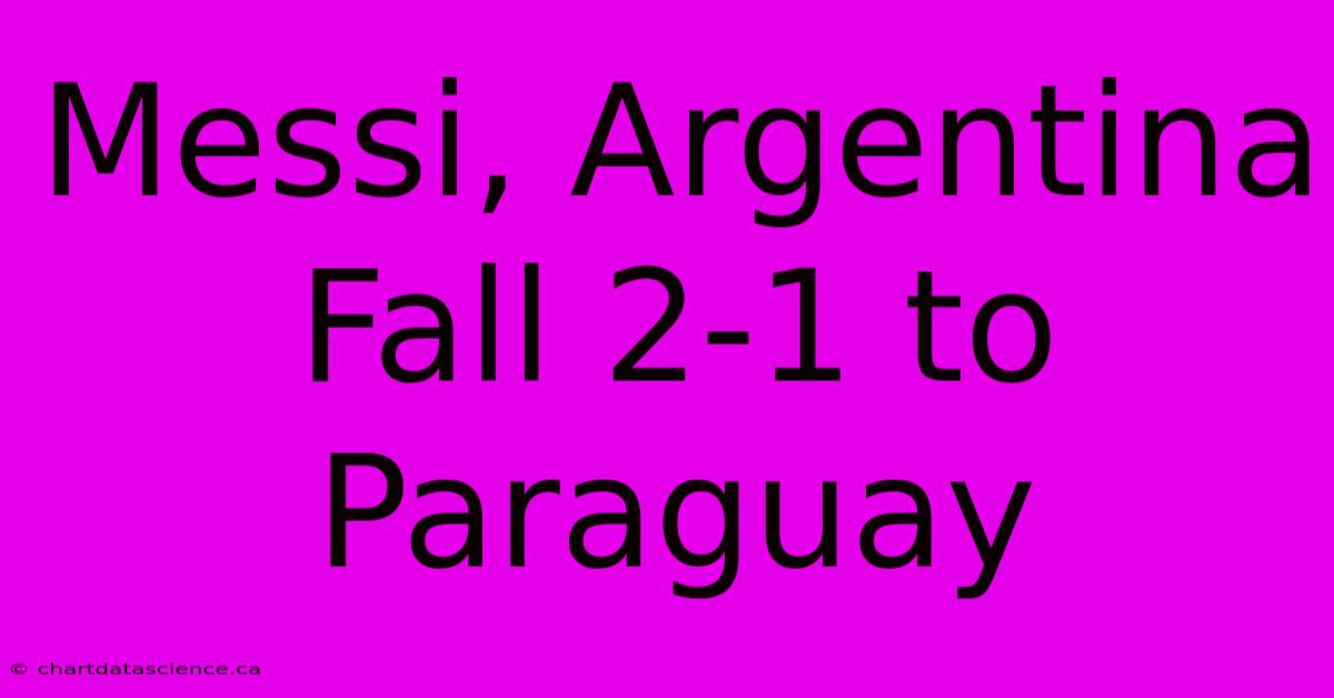 Messi, Argentina Fall 2-1 To Paraguay