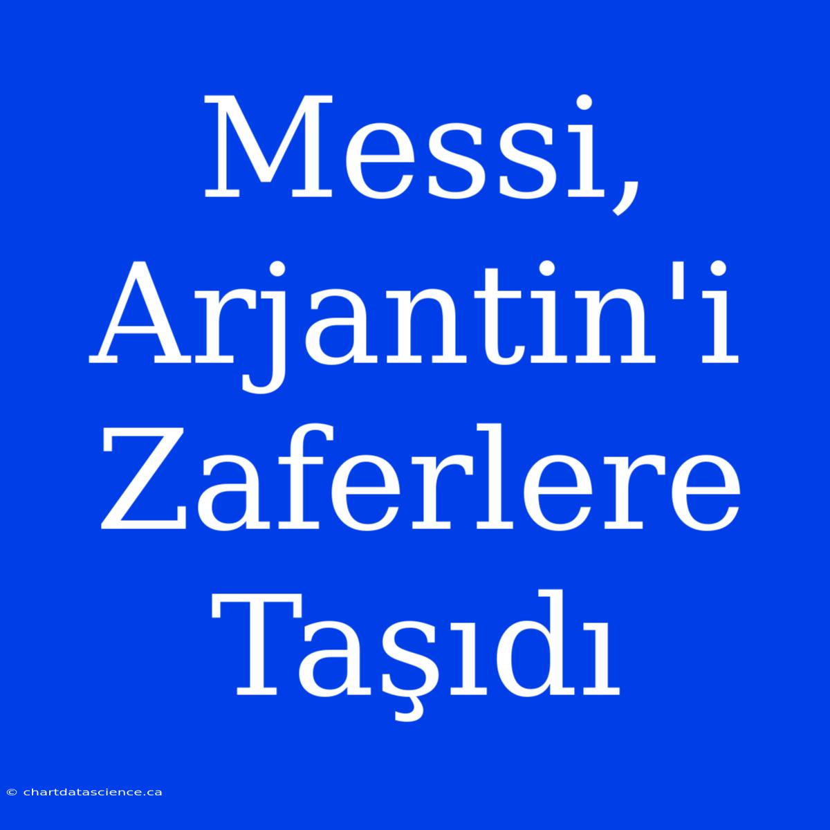 Messi, Arjantin'i Zaferlere Taşıdı