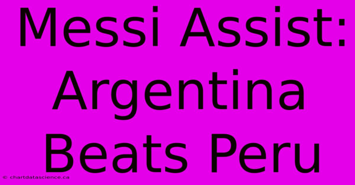 Messi Assist: Argentina Beats Peru