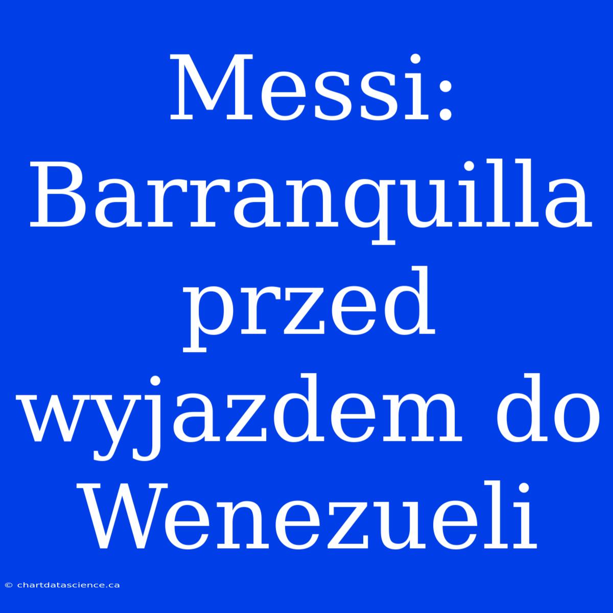 Messi: Barranquilla Przed Wyjazdem Do Wenezueli