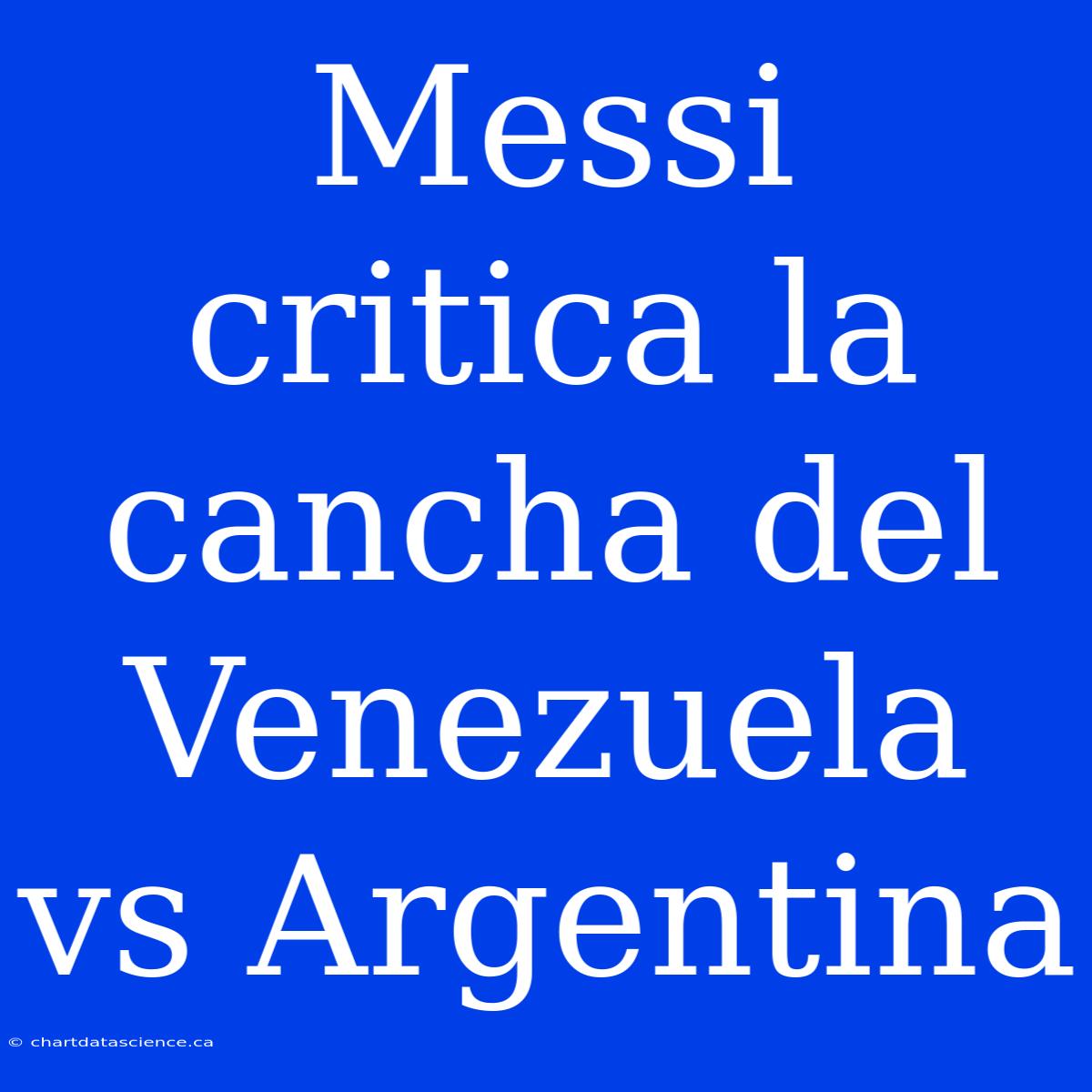 Messi Critica La Cancha Del Venezuela Vs Argentina