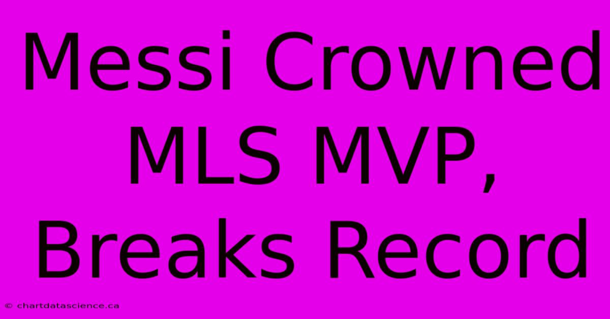 Messi Crowned MLS MVP, Breaks Record