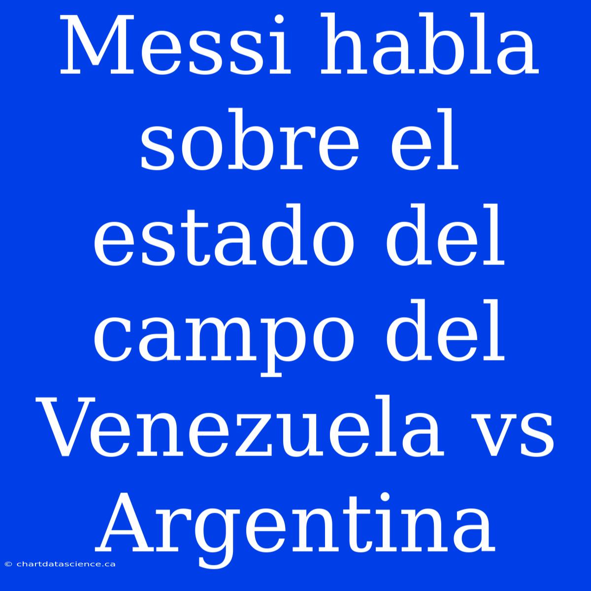 Messi Habla Sobre El Estado Del Campo Del Venezuela Vs Argentina