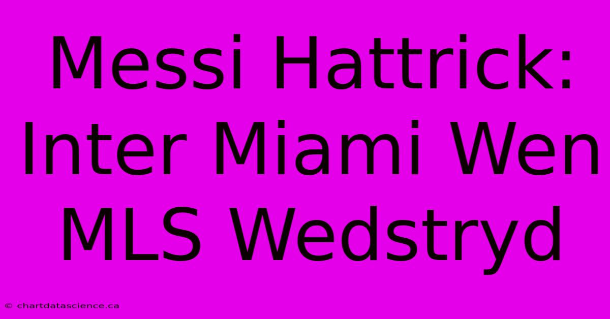 Messi Hattrick: Inter Miami Wen MLS Wedstryd