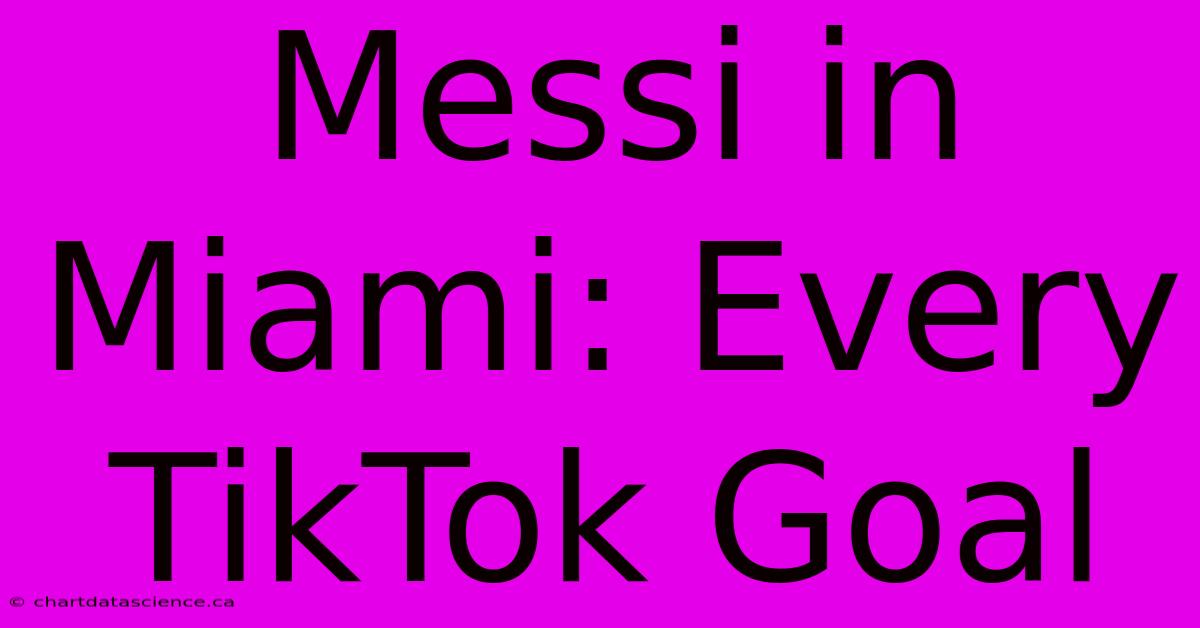 Messi In Miami: Every TikTok Goal