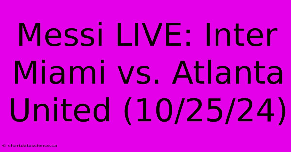 Messi LIVE: Inter Miami Vs. Atlanta United (10/25/24) 