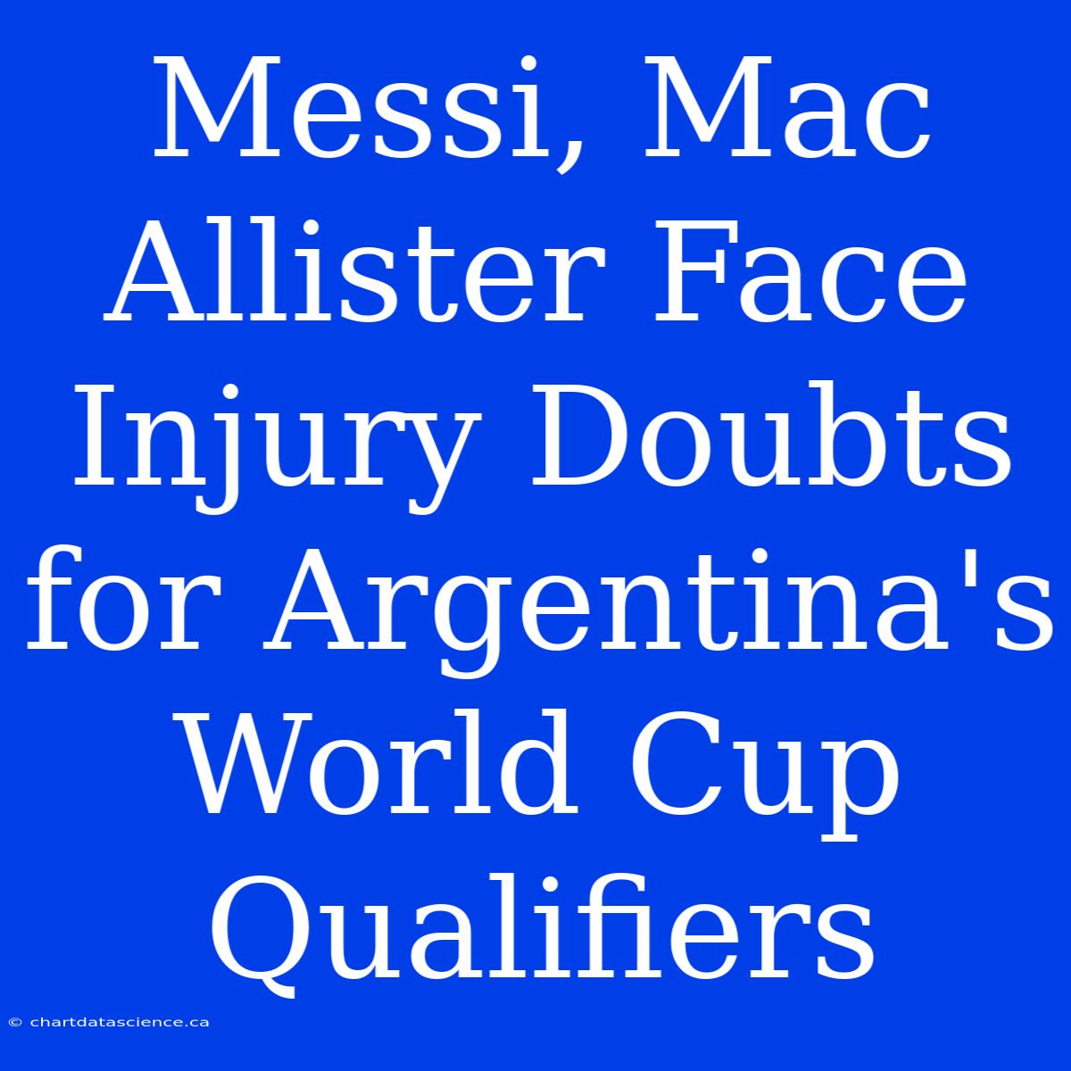 Messi, Mac Allister Face Injury Doubts For Argentina's World Cup Qualifiers