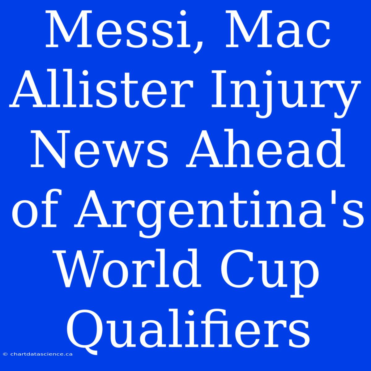 Messi, Mac Allister Injury News Ahead Of Argentina's World Cup Qualifiers