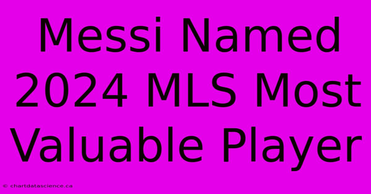 Messi Named 2024 MLS Most Valuable Player