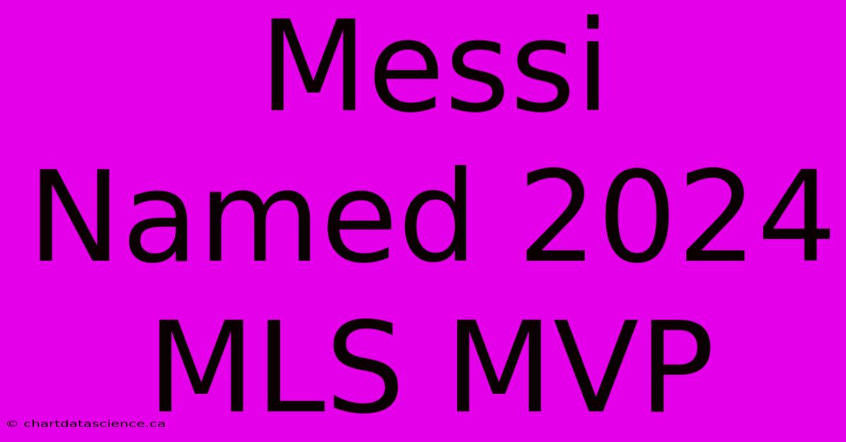 Messi Named 2024 MLS MVP