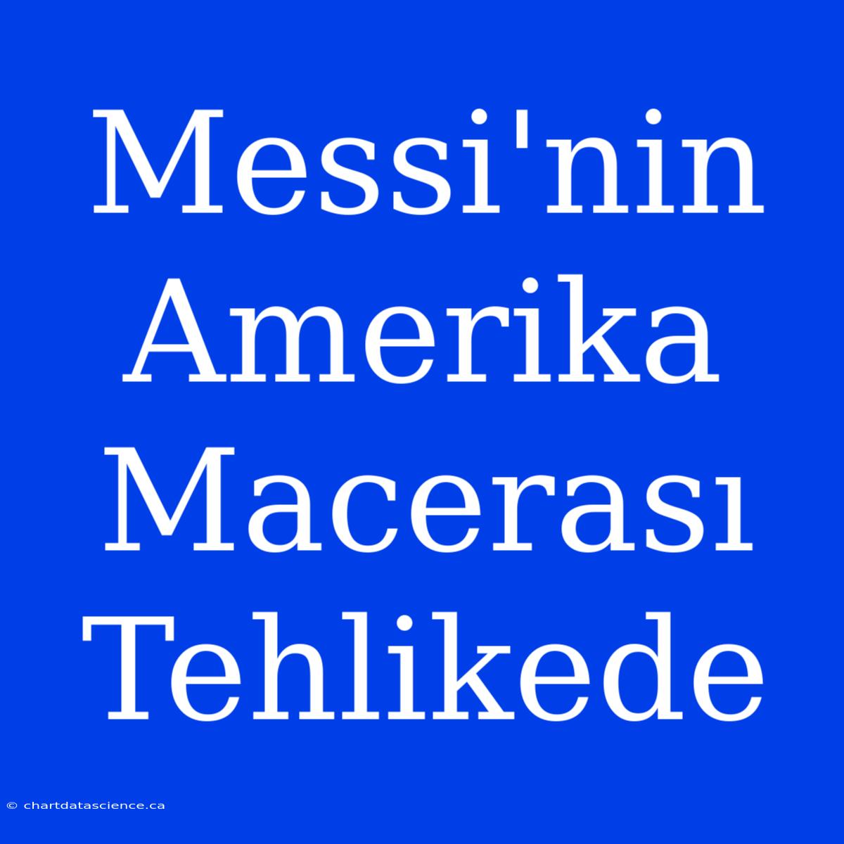 Messi'nin Amerika Macerası Tehlikede