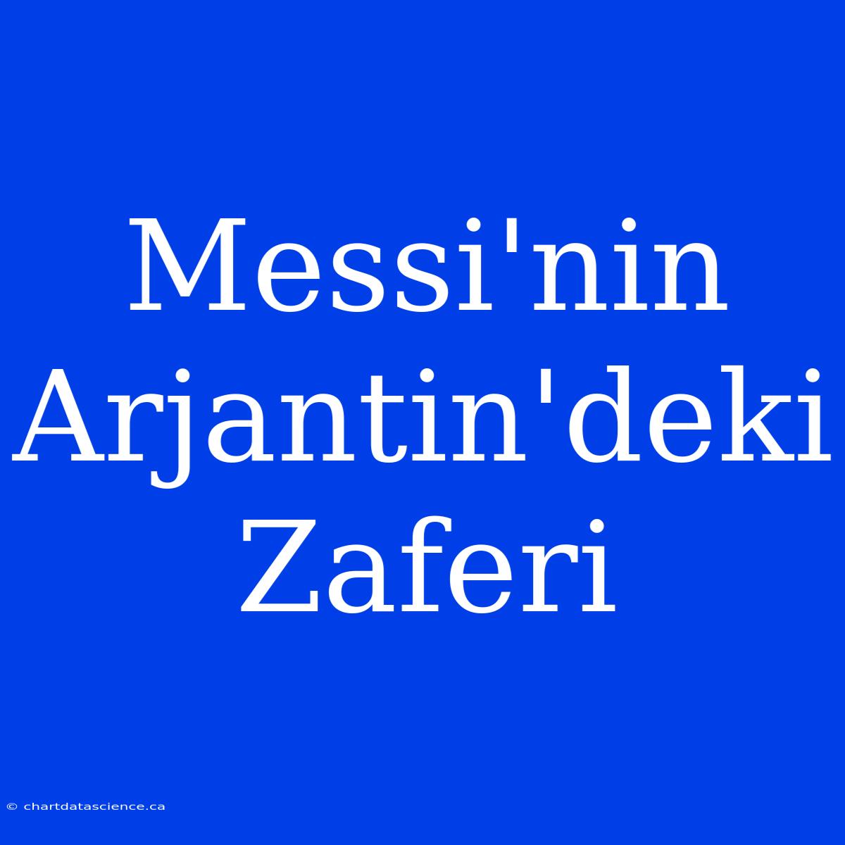 Messi'nin Arjantin'deki Zaferi