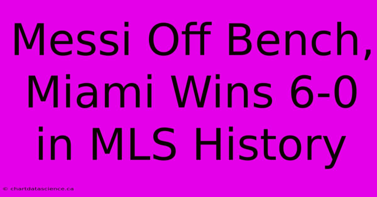 Messi Off Bench, Miami Wins 6-0 In MLS History