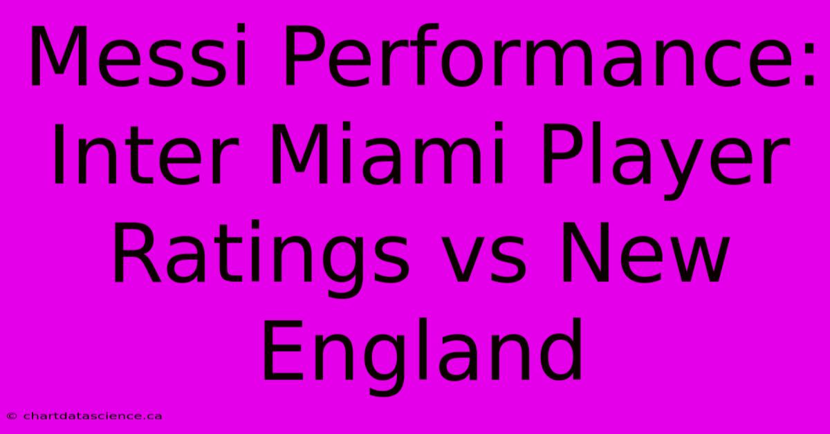 Messi Performance: Inter Miami Player Ratings Vs New England