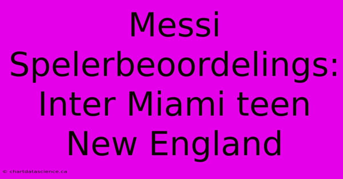 Messi Spelerbeoordelings: Inter Miami Teen New England