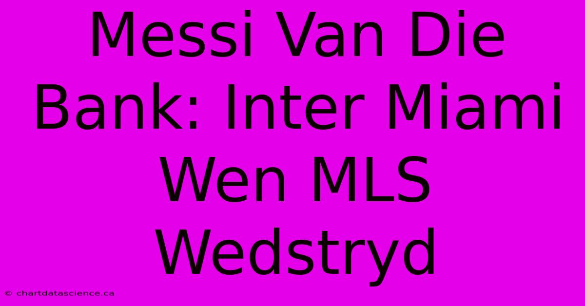 Messi Van Die Bank: Inter Miami Wen MLS Wedstryd