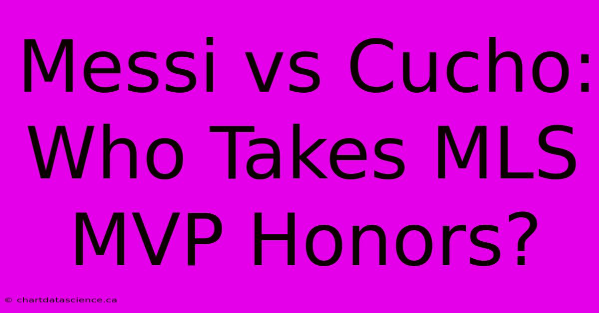 Messi Vs Cucho: Who Takes MLS MVP Honors?