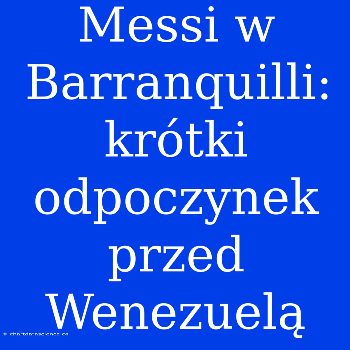 Messi W Barranquilli: Krótki Odpoczynek Przed Wenezuelą