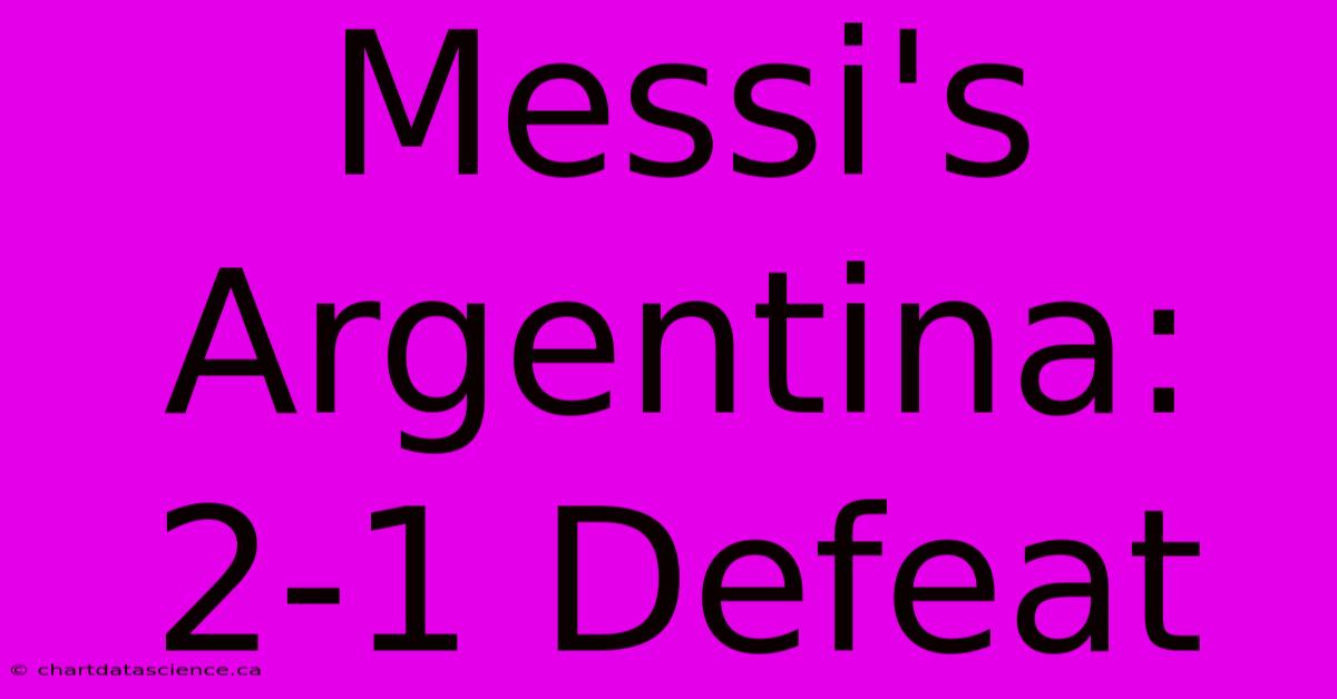 Messi's Argentina: 2-1 Defeat