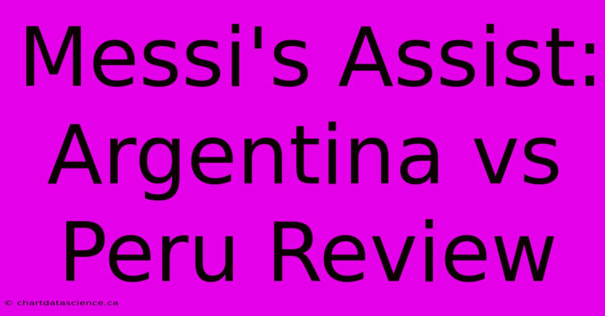 Messi's Assist: Argentina Vs Peru Review