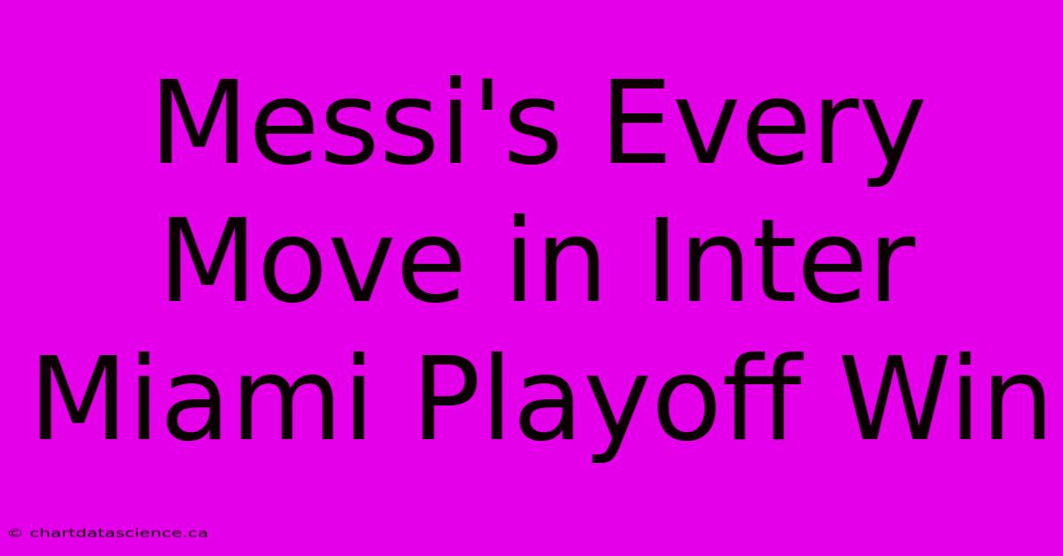 Messi's Every Move In Inter Miami Playoff Win