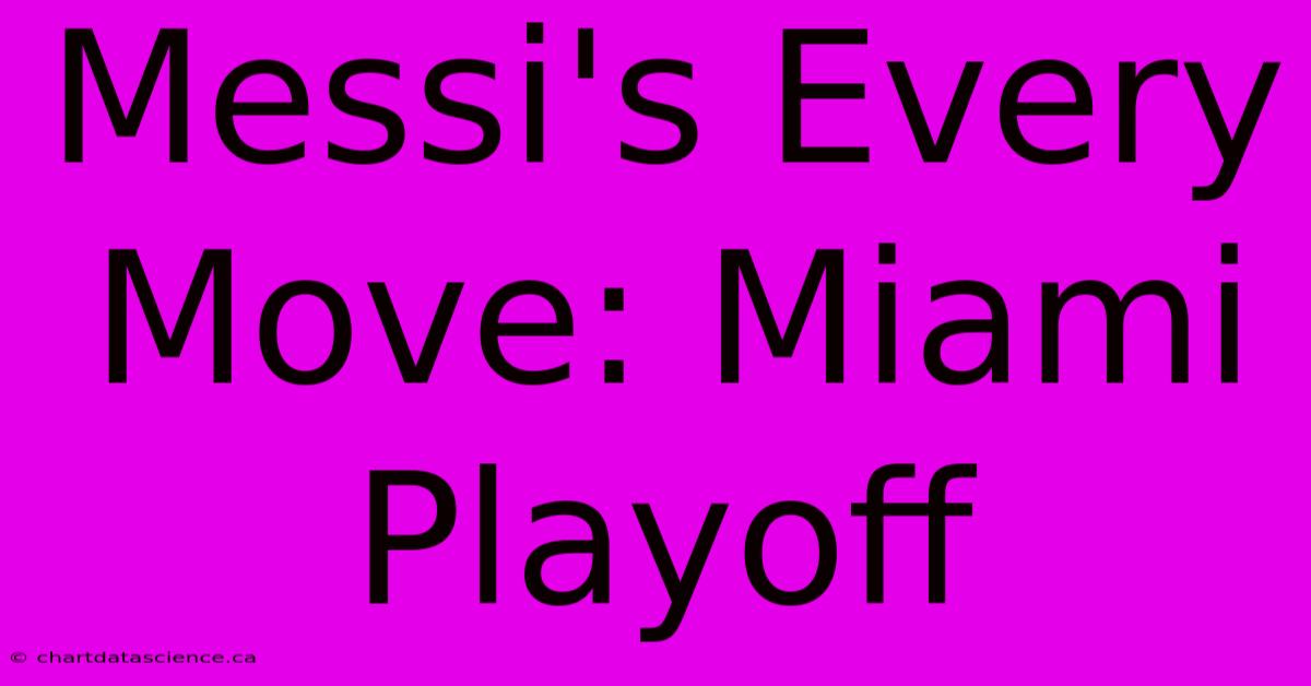 Messi's Every Move: Miami Playoff 