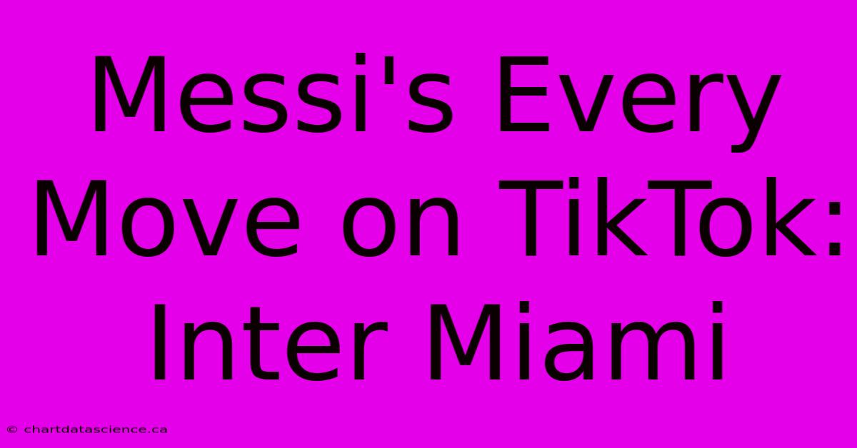 Messi's Every Move On TikTok: Inter Miami