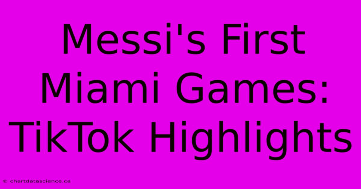 Messi's First Miami Games: TikTok Highlights