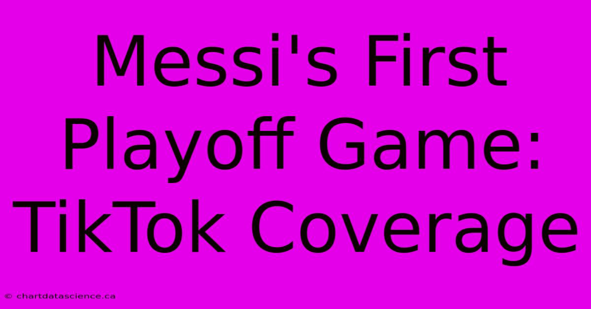 Messi's First Playoff Game: TikTok Coverage 