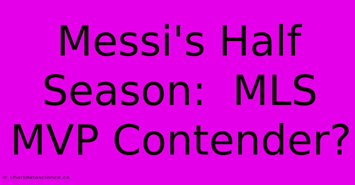 Messi's Half Season:  MLS MVP Contender? 