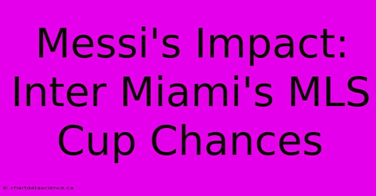 Messi's Impact: Inter Miami's MLS Cup Chances