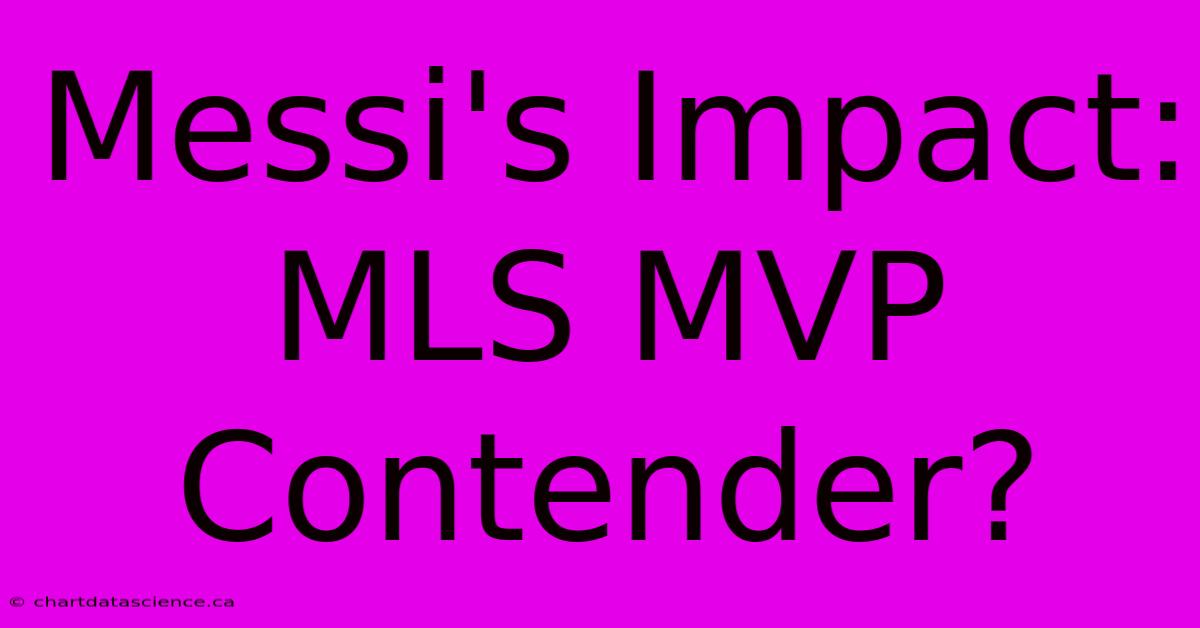 Messi's Impact: MLS MVP Contender?