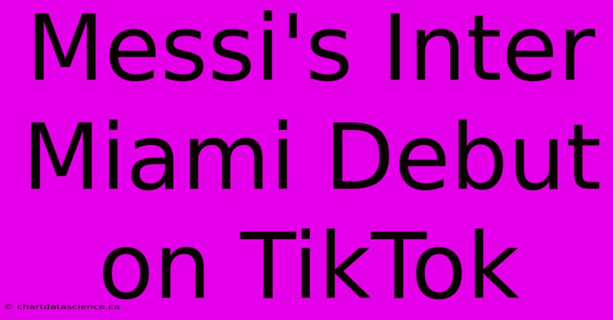 Messi's Inter Miami Debut On TikTok