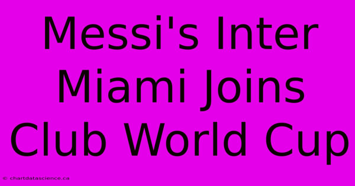 Messi's Inter Miami Joins Club World Cup