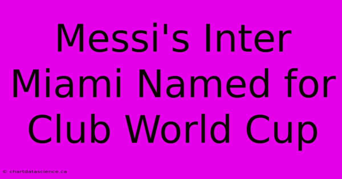 Messi's Inter Miami Named For Club World Cup