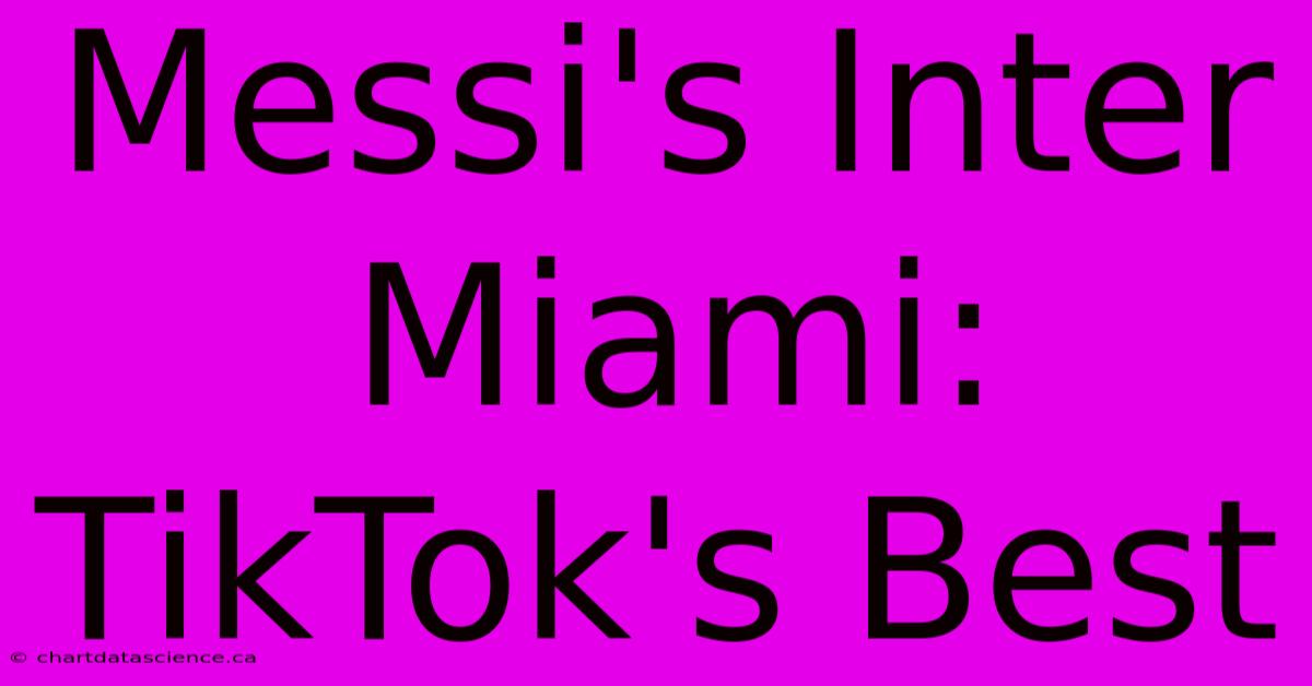 Messi's Inter Miami: TikTok's Best 