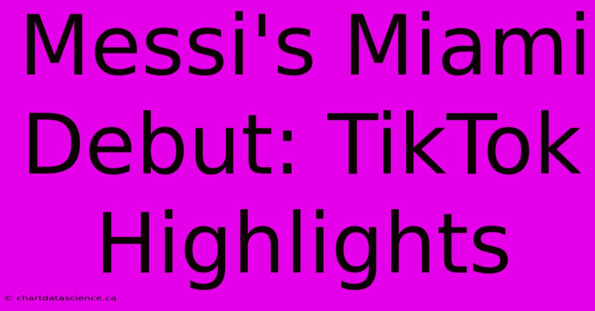 Messi's Miami Debut: TikTok Highlights