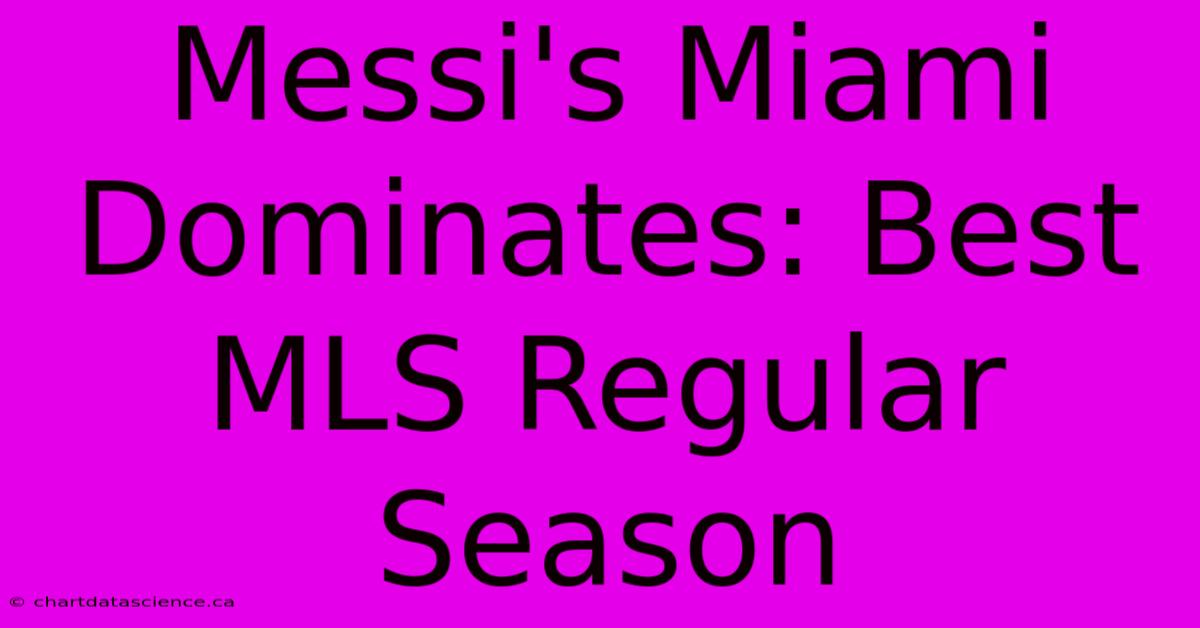 Messi's Miami Dominates: Best MLS Regular Season