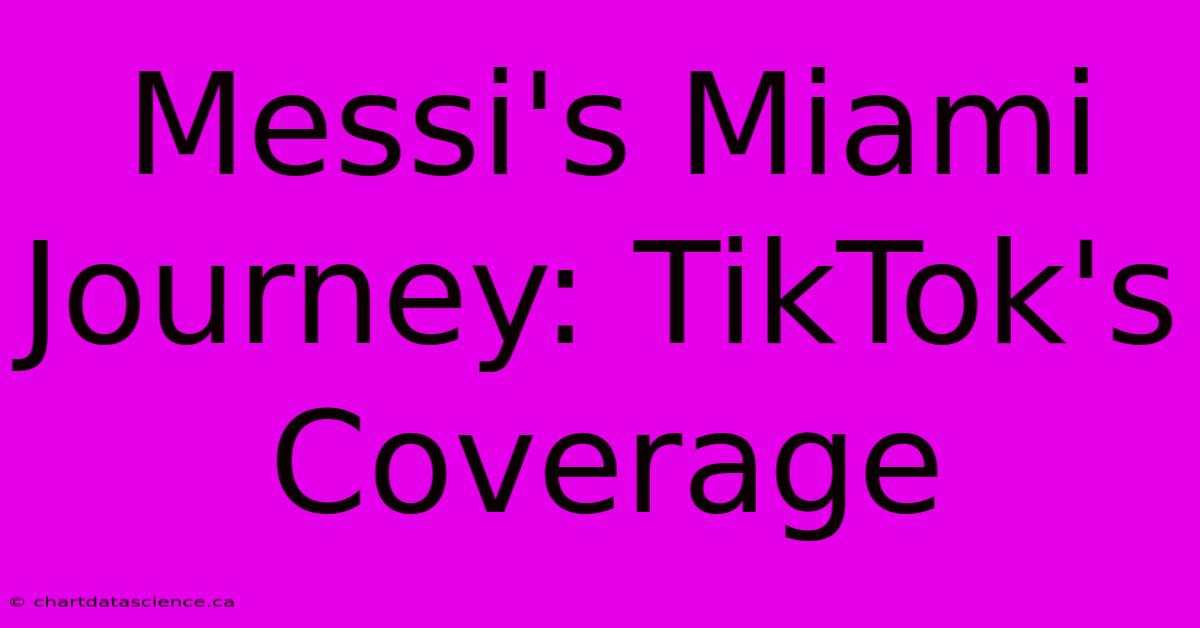 Messi's Miami Journey: TikTok's Coverage 