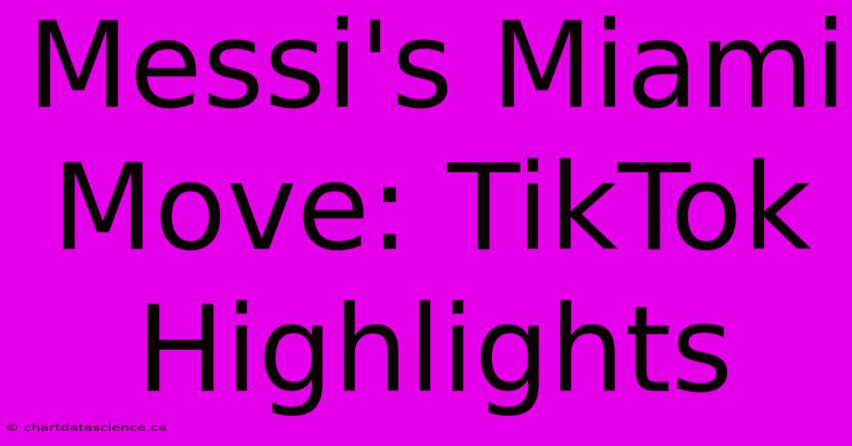 Messi's Miami Move: TikTok Highlights