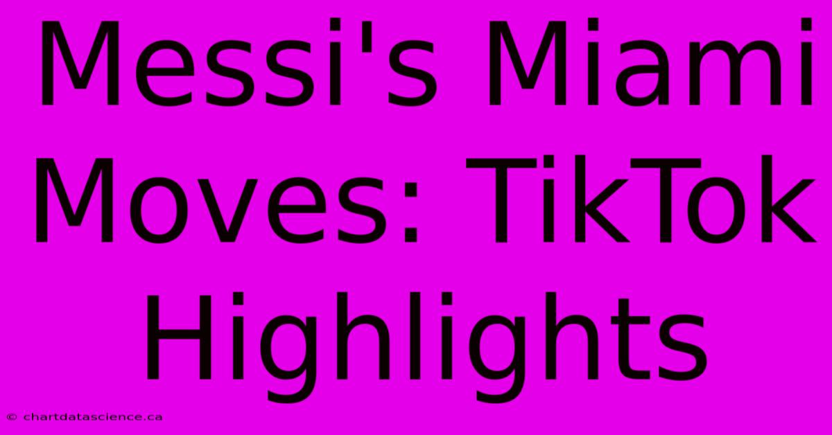 Messi's Miami Moves: TikTok Highlights