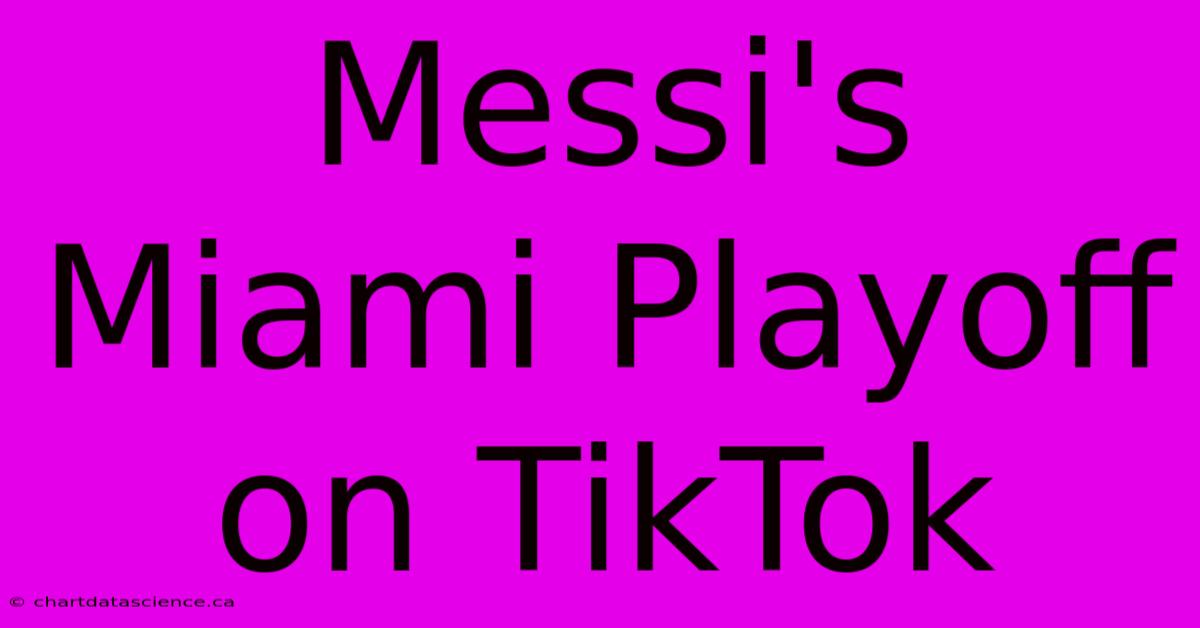 Messi's Miami Playoff On TikTok