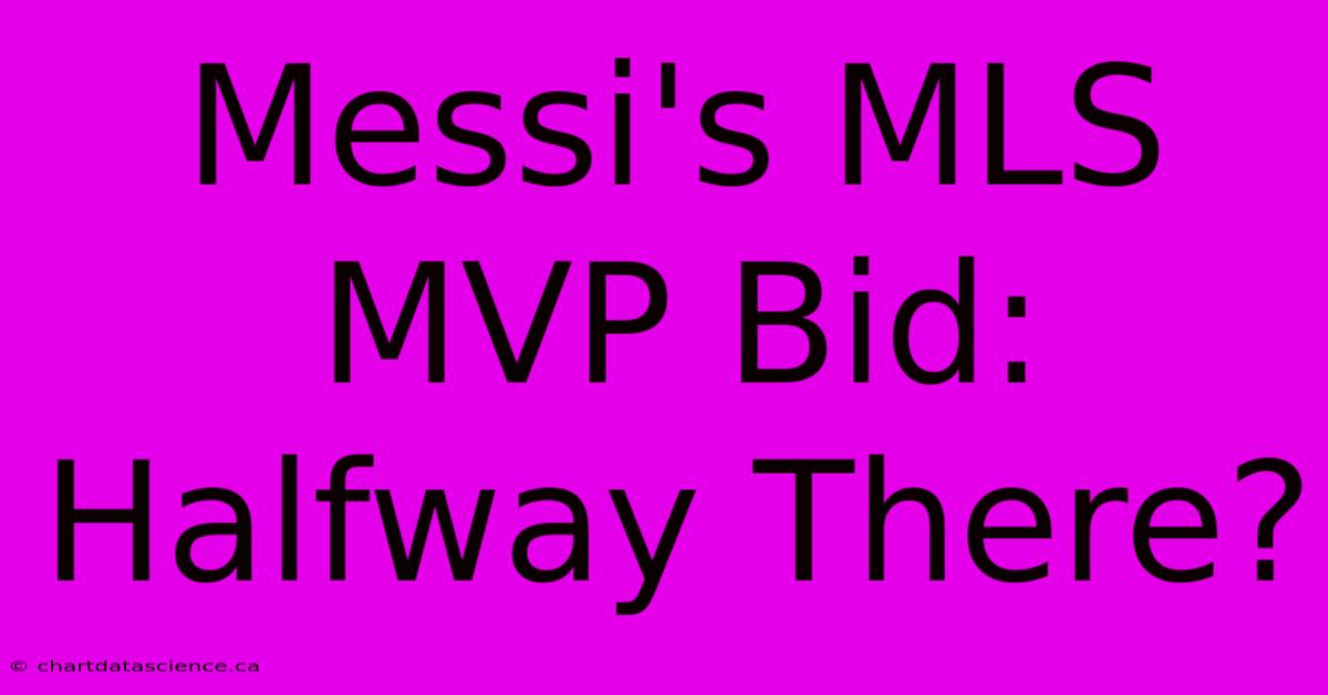 Messi's MLS MVP Bid: Halfway There?