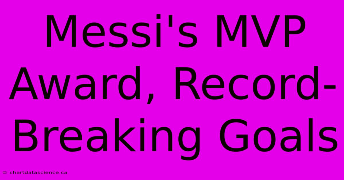 Messi's MVP Award, Record-Breaking Goals