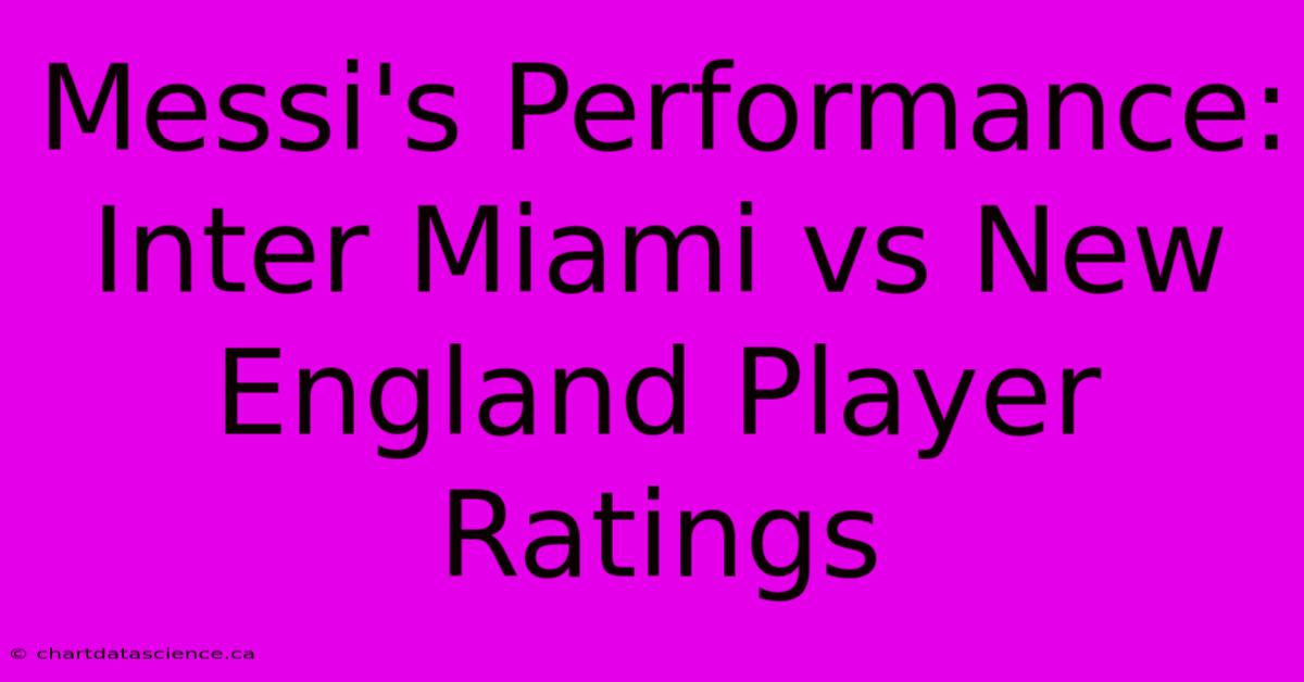 Messi's Performance: Inter Miami Vs New England Player Ratings