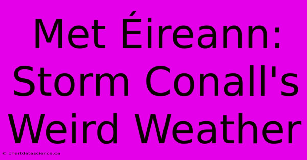 Met Éireann: Storm Conall's Weird Weather