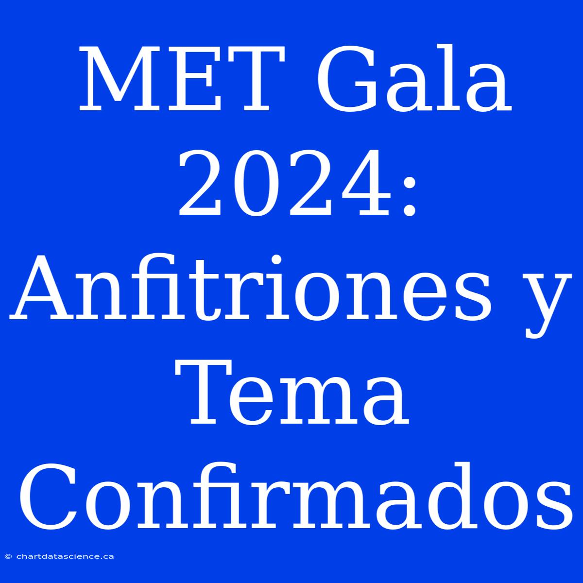 MET Gala 2024: Anfitriones Y Tema Confirmados